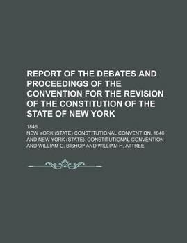 Paperback Report of the Debates and Proceedings of the Convention for the Revision of the Constitution of the State of New York; 1846 Book