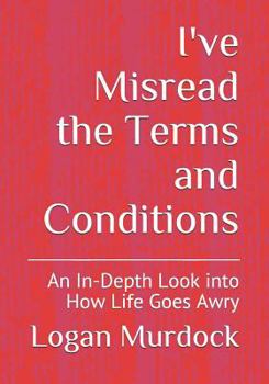 Paperback I've Misread the Terms and Conditions: An In-Depth Look Into How Life Goes Awry Book