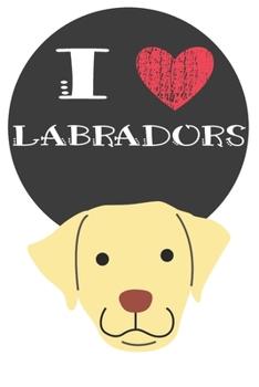 I Heart Labradors: Cute Labrador Dog Lover Journal / Notebook / Diary Perfect for Birthday Card Present or Christmas Gift Great for kids, Teens or ... Pets In The World(6x9 - 110 Blank Lined Pag