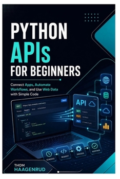 Python APIs for Beginners: Connect Apps, Automate Workflows, and Use Web Data with Simple Code
