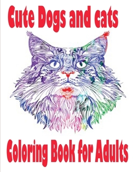 Cute Dogs and cats Coloring Book for Adults: The best friend animal for puppy and kitten adult lover,100 pages