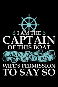 I Am the Captain of this Boat and I have my wife's permission to say so: "A Journal, Notepad, or Diary to write down your thoughts. - 120 Page - 6x9 - ... Writing Space, Doodle, Note, Sketchpad"
