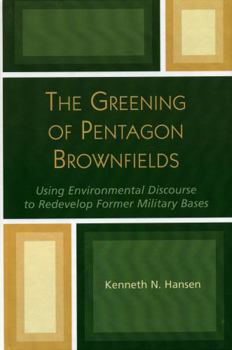 Hardcover The Greening of Pentagon Brownfields: Using Environmental Discourse to Redevelop Former Military Bases Book