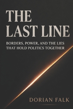 Paperback The Last Line: Borders, Power, and the Lies That Hold Politics Together Book