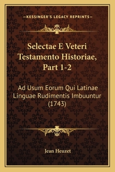 Paperback Selectae E Veteri Testamento Historiae, Part 1-2: Ad Usum Eorum Qui Latinae Linguae Rudimentis Imbuuntur (1743) [Latin] Book