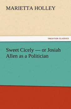 Sweet Cicely: Or Josiah Allen as a Politician