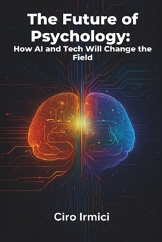 The Future of Psychology: How AI and Tech Will Change the Field: Micro Book - C2 - Series Human Psychology Explored