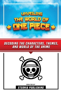 Paperback Unveling The World Of One Piece - Decoding The Characters, Themes, And World Of The Anime Book