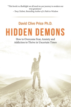 Paperback Hidden Demons: How to Overcome Fear, Anxiety and Addiction to Thrive in Uncertain Times Book