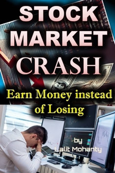 Stock Market Crash: Earn Money Instead of Loosing by Lalit Mohanty (Investing in stock market guides)