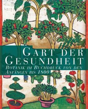 Paperback Gart Der Gesundheit: Botanik Im Buchdruck Von Den Anfangen Bis 1800 [German] Book
