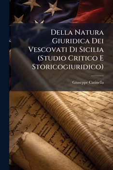 Paperback Della Natura Giuridica Dei Vescovati Di Sicilia (Studio Critico E Storicogiuridico) [Italian] Book