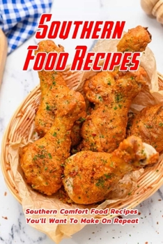 Southern Food Recipes: Southern Comfort Food Recipes You'll Want To Make On Repeat: Easy Southern Cooking with Simple Southern Recipes Book
