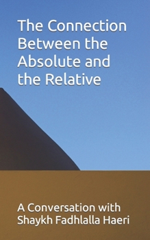 Paperback The Connection Between the Absolute and the Relative: A Conversation with Shaykh Fadhlalla Haeri Book