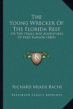 Paperback The Young Wrecker Of The Florida Reef: Or The Trials And Adventures Of Fred Ransom (1869) Book
