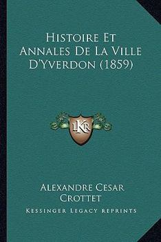 Paperback Histoire Et Annales De La Ville D'Yverdon (1859) [French] Book