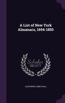 Hardcover A List of New York Almanacs, 1694-1850 Book