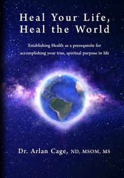 Paperback Heal Your Life, Heal the World: Establishing health as a prerequisite for accomplishing your true, spiritual purpose in life Book