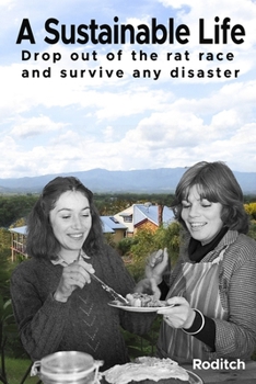A Sustainable Life: Drop out of the rat race and survive any disaster