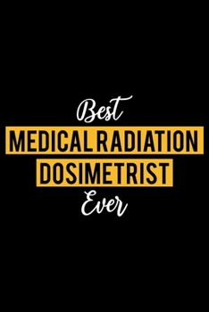 Paperback Best Medical Radiation Dosimetrist Ever: Lined Journal for Daily Use, Gift for Medical Radiation Dosimetrist Book