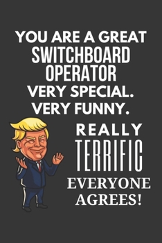 You Are A Great Switchboard Operator Very Special. Very Funny. Really Terrific Everyone Agrees! Notebook: Trump Gag, Lined Journal, 120 Pages, 6 x 9, Matte Finish