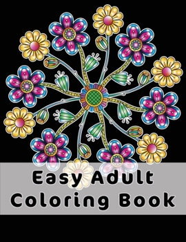 Easy Adult Coloring Book: Gorgeous Designs (Flowers, Birds And Butterflies) In Large Print. Relaxing Coloring Pages For Adults / Seniors, Help With Stress Relief, Dementia And Depression.