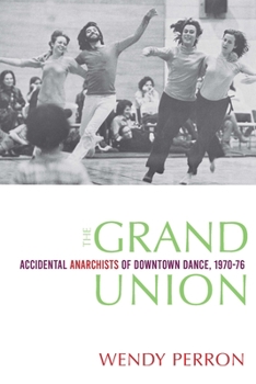 Paperback The Grand Union: Accidental Anarchists of Downtown Dance, 1970-1976 Book