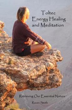 Paperback Toltec Energy Healing and Meditation: Retrieving Your Essential Nature Book