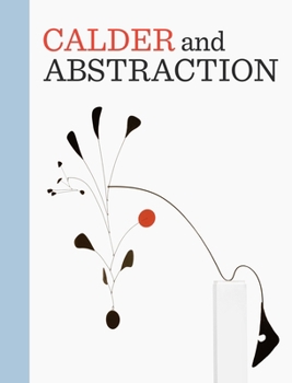 Hardcover Calder and Abstraction: From Avant-Garde to Iconic Book