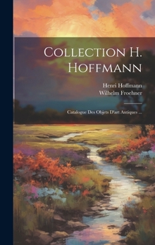 Hardcover Collection H. Hoffmann: Catalogue Des Objets D'art Antiques ... [French] Book