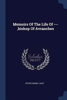 Paperback Memoirs Of The Life Of ---, bishop Of Avranches Book