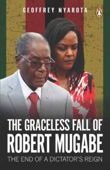 Paperback The Graceless Fall of Robert Mugabe: The End of a Dictator's Reign Book