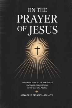 Paperback On the Prayer of Jesus: The Classic Guide to the Practice of Unceasing Prayer Found in The Way of a Pilgrim Book