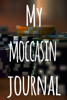 My Moccasin Journal: The perfect gift for the fan of gambling in your life - 365 page custom made journal!