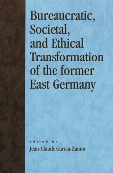 Paperback Bureaucratic, Societal, and Ethical Transformation of the Former East Germany Book