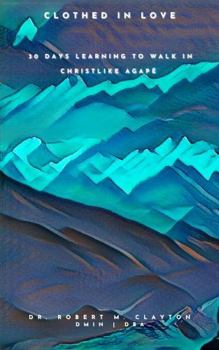 Paperback Clothed in Love: 30 Days Learning to Walk in Christlike Agape Book