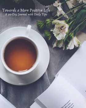 Paperback Towards a More Positive Life: A 90-Day Journal with Daily Tips: Tea Room Book