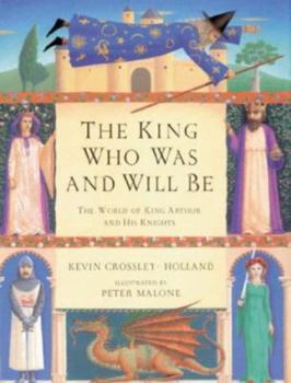 Hardcover The King Who Was and Will Be: World of King Arthur and His Knights Book