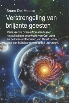 Verstrengeling van briljante geesten: Verrassende overeenkomsten tussen het collectieve onbewuste van Carl Jung en de kwantumtheorieën van David Bohm ... visie op het universum (Dutch Edition)