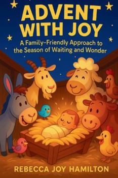 ADVENT WITH JOY: A Family-Friendly Approach to the Season of Waiting and Wonder (The 5-Minute Christmas Faith Library: Fast, Powerful Devotions for Busy Believers)