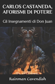 Carlos Castaneda, Aforismi di Potere: Gli Insegnamenti di Don Juan