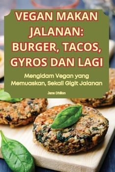 Vegan Makan Jalanan: Burger, Tacos, Gyros Dan Lagi: Burgerji, Tacosi, Giros in VeC (Malay Edition)
