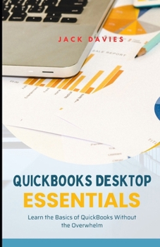 Paperback QuickBooks Desktop Essentials: Simple Tools and Tips for Getting Started with Desktop Accounting Book