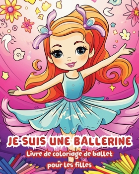 Je suis une ballerine: Livre de coloriage de ballet pour les filles