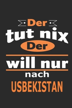 Der tut nix Der will nur nach Usbekistan: Notizbuch mit 110 Seiten, ebenfalls Nutzung als Dekoration in Form eines Schild bzw. Poster m�glich