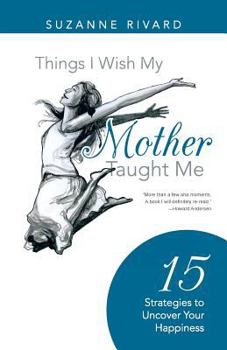 Paperback Things I Wish My Mother Taught Me: 15 Strategies to Uncover Your Happiness Book