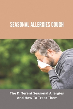 Paperback Seasonal Allergies Cough: The Different Seasonal Allergies And How To Treat Them: Treatments For Hay Fever Book