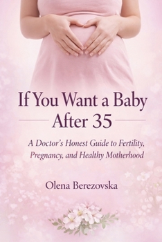 If You Want a Baby After 35: A Doctor's Honest Guide to Fertility, Pregnancy, and Healthy Motherhood (Women's Health)