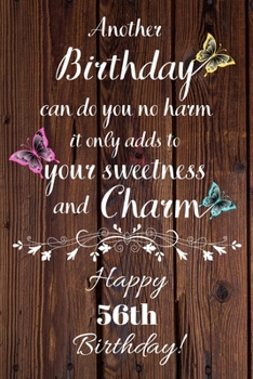 Paperback Another Birthday can do you no harm it only adds to your sweetness and charm Happy 56th Birthday: 56 Year Old Birthday Gift Gratitude Journal / Notebo Book