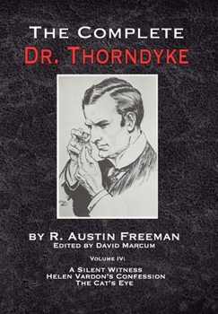 Hardcover The Complete Dr. Thorndyke - Volume IV: A Silent Witness, Helen Vardon's Confession and The Cat's Eye Book